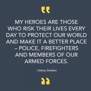 My heroes are those who risk their lives every day to protect our ...