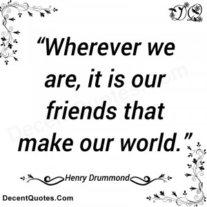 wherever we are it is our friends that make our world henry drummond ...