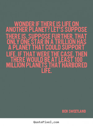 Inspirational quotes Wonder if there is life on another planet let