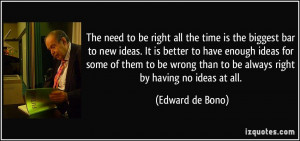 is the biggest bar to new ideas. It is better to have enough ideas ...