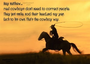 Cowboy Quote: Hey matthew…real cowboys don’t need to correct...