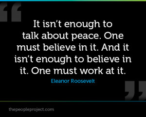 ... Enough To Believe In It. One Must Work At It. - Eleanor Roosevelt
