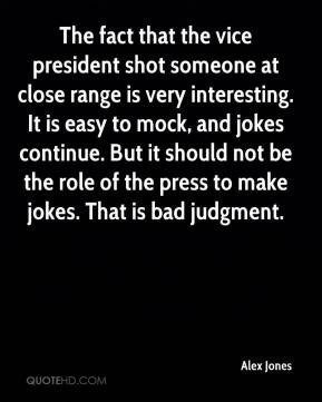 The fact that the vice president shot someone at close range is very ...