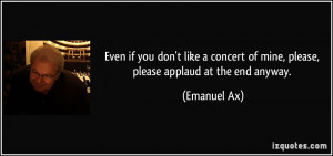Even if you don't like a concert of mine, please, please applaud at ...
