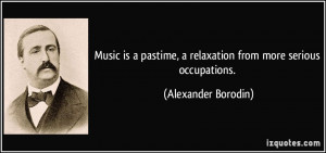 Music is a pastime, a relaxation from more serious occupations ...