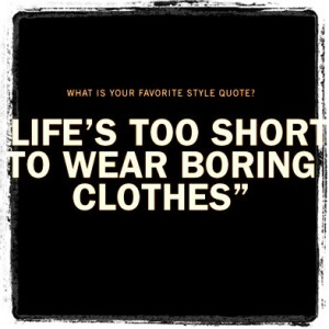 Life is too short to wear boring clothes! Fashion style clothing