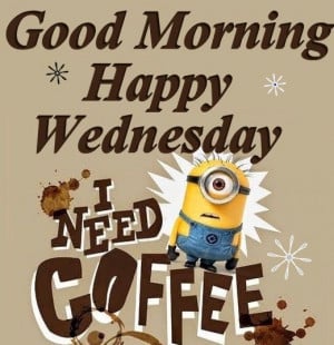 Wednesday Minions, good morning Wednesday, hump day Wednesday quotes ...