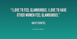 love to feel glamourous. I love to have other women feel glamourous ...