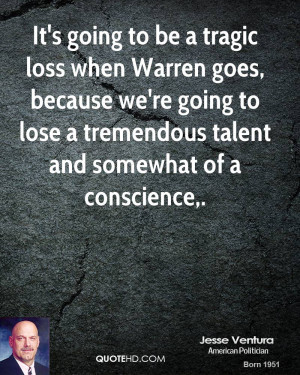 It's going to be a tragic loss when Warren goes, because we're going ...