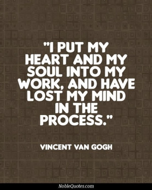 put my heart and my soul into my work and have lost my mind in the ...