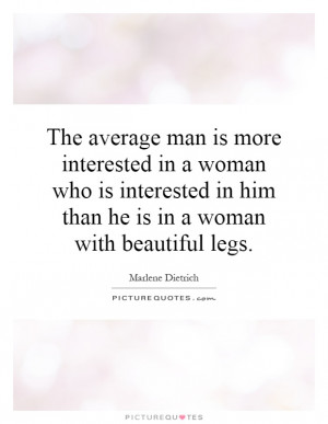 ... in him than he is in a woman with beautiful legs. Picture Quote #1