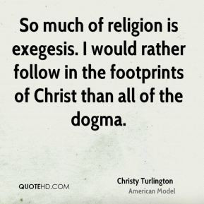 Christy Turlington - So much of religion is exegesis. I would rather ...