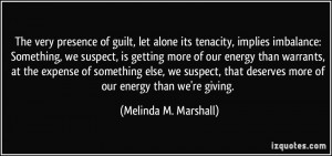 The very presence of guilt, let alone its tenacity, implies imbalance ...
