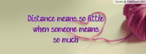 distance means so littlewhen someone means so much.... , Pictures