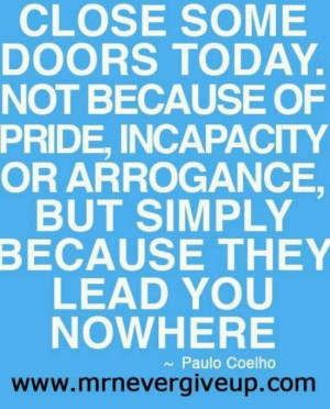 Close some doors today. Not because of pride, incapacity, or ...