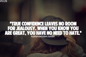 ... no room for jealousy. When you know you are great, you have no need to
