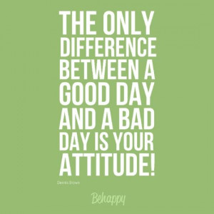 only difference between a good day and a bad day is your attitude good ...