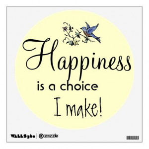 Happiness is a choice I make!