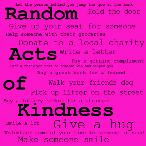 ... sense of helping one another, through “random acts of kindness
