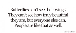 People can’t see how truly beautiful they are, but everyone else can