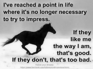 find no need to impress, only impress yourself.. and gallop to your ...