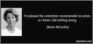... recommended no action, as I know I did nothing wrong. - Karen McCarthy