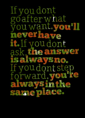 If you don't go after what you want, you'll never have it. If you don ...