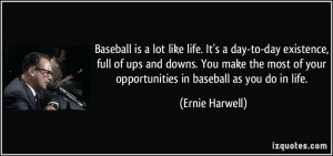 Baseball is a lot like life. It's a day-to-day existence, full of ups ...