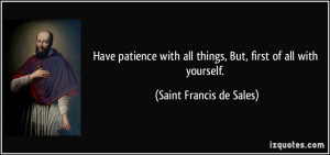 Have patience with all things, But, first of all with yourself ...