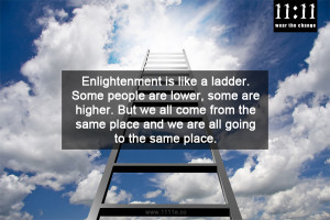 Enlightenment is like a ladder. Some people are lower, some are higher ...