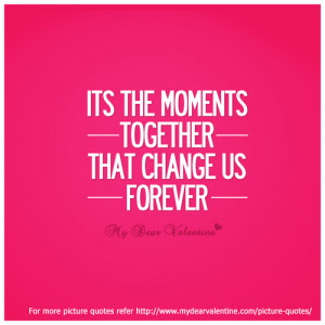 Its The Moments Together That Change Us Forever