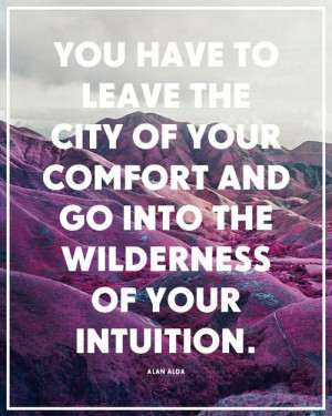 You Have To Leave The City Of Your Comfort And Go Into The Wilderness ...