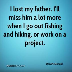 Don McDonald - I lost my father. I'll miss him a lot more when I go ...