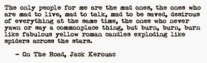 An example? This quote from Jack Kerouac's 'On The Road':