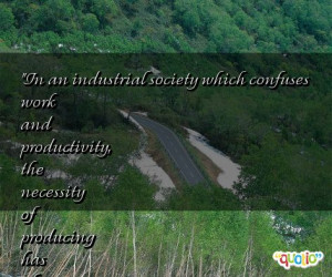 In an industrial society which confuses work