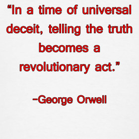 ... of deceit telling the truth is a revolutionary act - George Orwell