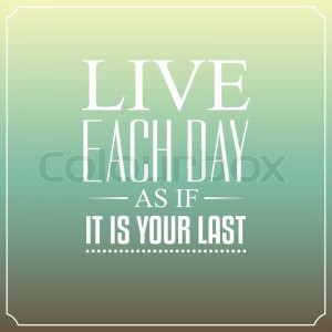 Live each day as if it is your last. Quotes Typography Background ...