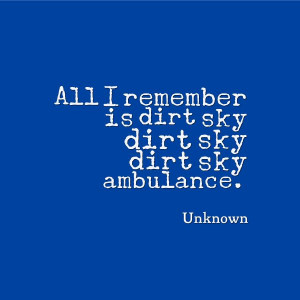 All I remember is sky dirt sky dirt sky dirt ambulance.