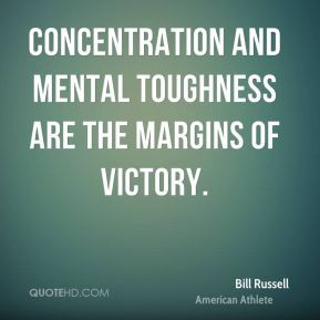 ... - Concentration and mental toughness are the margins of victory