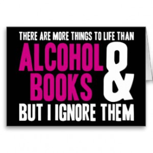 ... Things To Life Than Alcohol Books & But I Ignore Them - Alcohol Quote