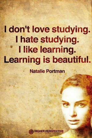 hate studying..... I love learning!