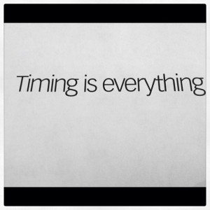 Timing is everything