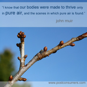 ... in pure air, and the scenes in which pure air is found.” John Muir