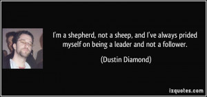 ... prided myself on being a leader and not a follower. - Dustin Diamond