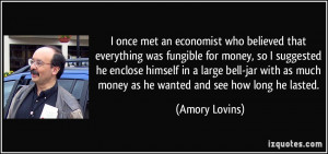 who believed that everything was fungible for money, so I suggested ...