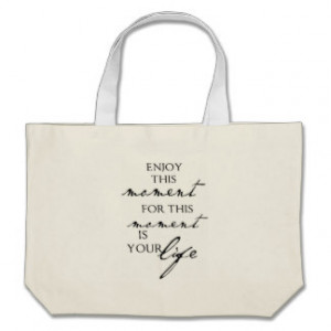 Inspirational Quotes Enjoy This Moment - Life Tote Bag