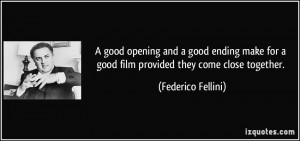 ... for a good film provided they come close together. - Federico Fellini