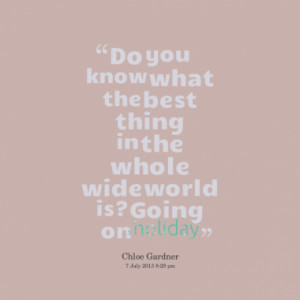 Do you know what the best thing in the whole wide world is? Going on ...