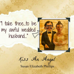 ... my awful wedded husband...” Susan Elizabeth Phillips, Kiss an Angel