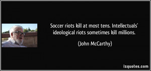 Soccer riots kill at most tens. Intellectuals' ideological riots ...